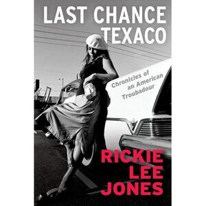 Last Chance Texaco: Chronicles of an American Troubadour -- Rickie Lee Jones
